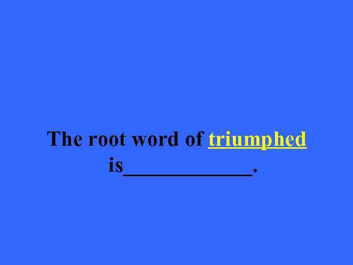 The root word of triumphed is______. 