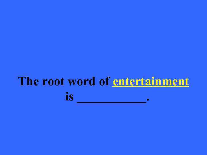 The root word of entertainment is ______. 