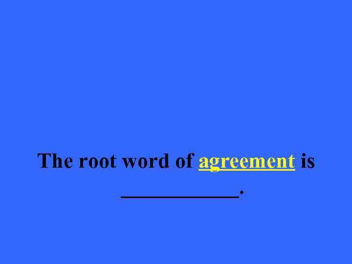 The root word of agreement is ______. 