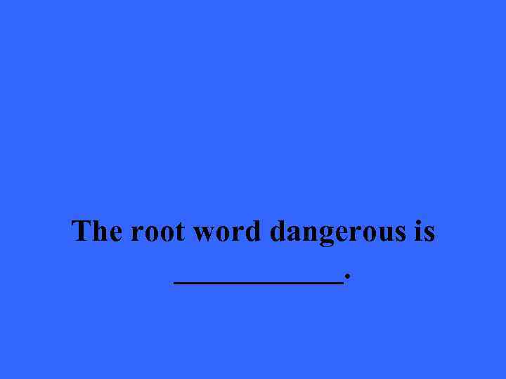 The root word dangerous is ______. 