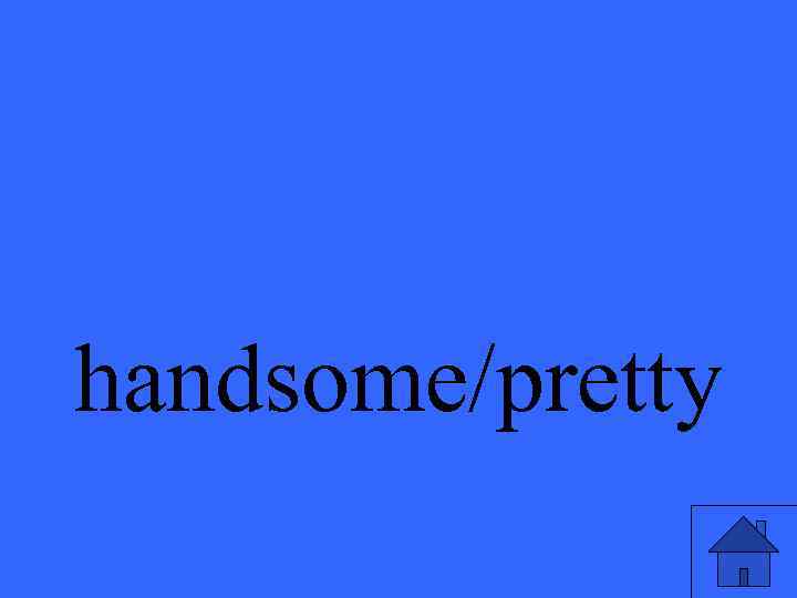 handsome/pretty 