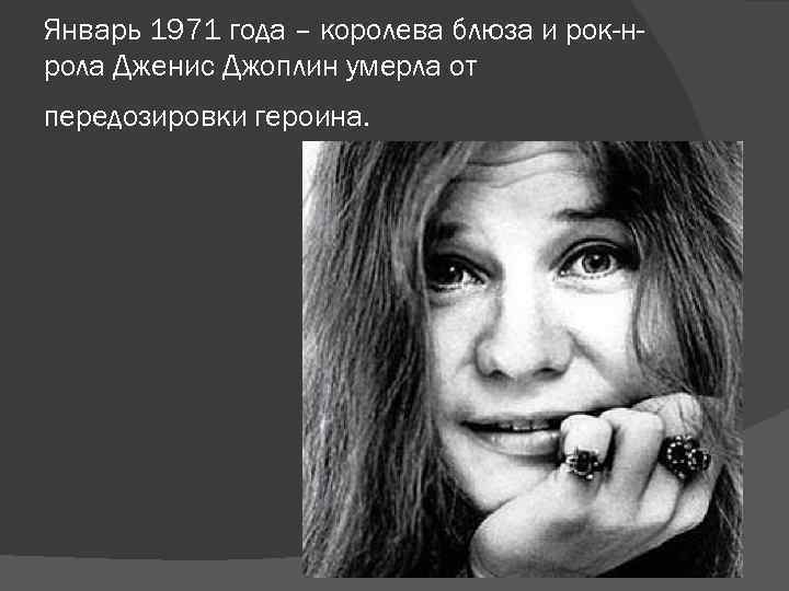 Январь 1971 года – королева блюза и рок-нрола Дженис Джоплин умерла от передозировки героина.