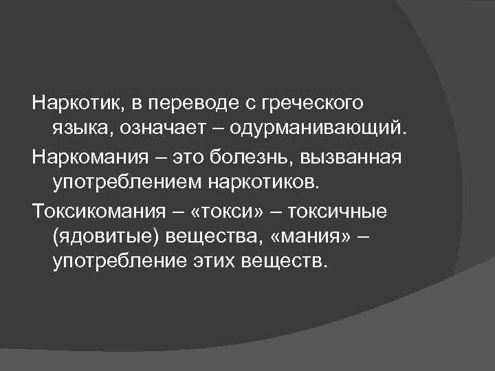 Наркотик, в переводе с греческого языка, означает – одурманивающий. Наркомания – это болезнь, вызванная