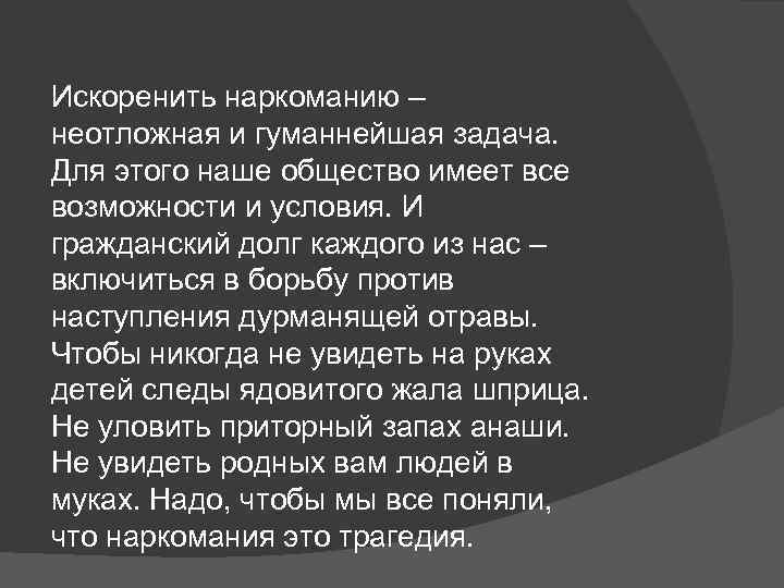 Искоренить наркоманию – неотложная и гуманнейшая задача. Для этого наше общество имеет все возможности