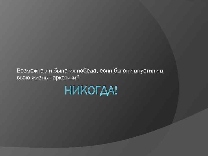 Возможна ли была их победа, если бы они впустили в свою жизнь наркотики? НИКОГДА!