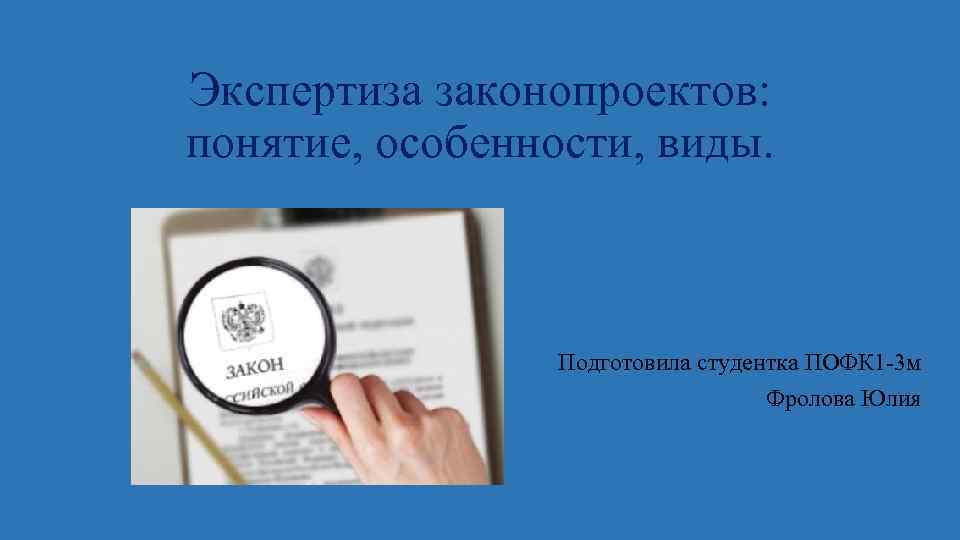 Экспертиза законопроектов: понятие, особенности, виды. Подготовила студентка ПОФК 1 -3 м Фролова Юлия 