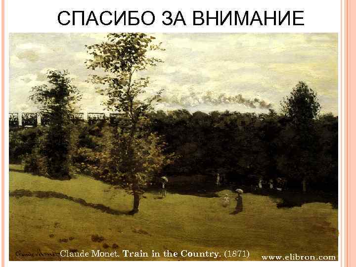 СПАСИБО ЗА ВНИМАНИЕ Claude Monet. Train in the Country. (1871) 