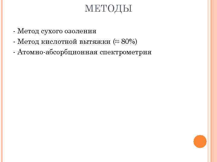 МЕТОДЫ - Метод сухого озоления - Метод кислотной вытяжки (≈ 80%) - Атомно-абсорбционная спектрометрия