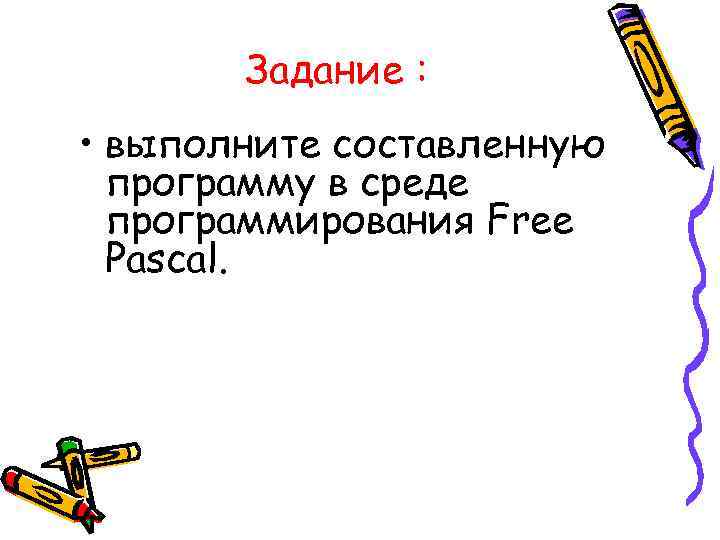 Задание : • выполните составленную программу в среде программирования Free Pascal. 