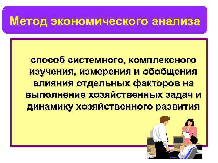 Метод экономического анализа способ системного, комплексного изучения, измерения и обобщения влияния отдельных факторов на