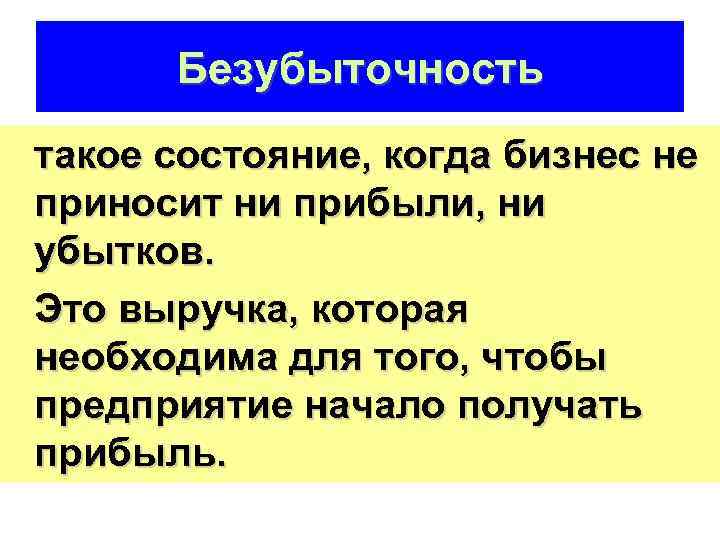 Безубыточность такое состояние, когда бизнес не приносит ни прибыли, ни убытков. Это выручка, которая