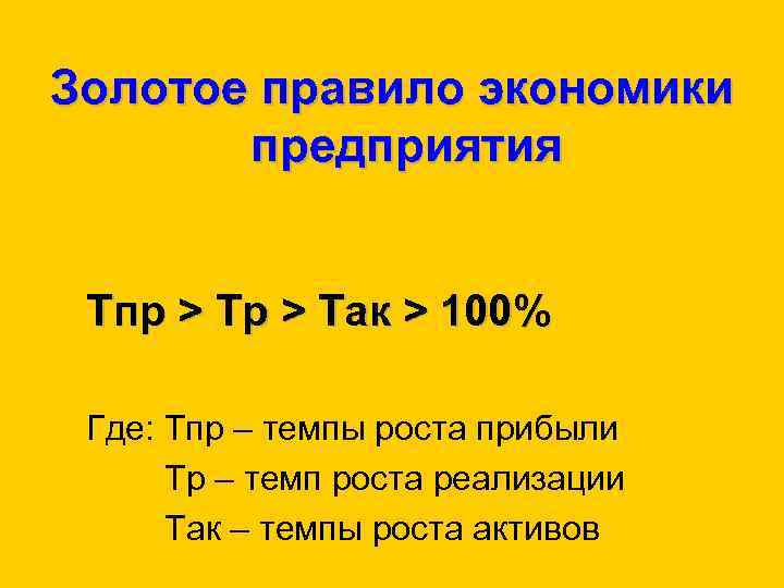 Золотое правило экономики предприятия Тпр > Так > 100% Где: Тпр – темпы роста