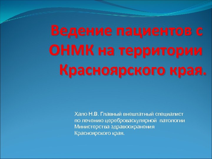 Ведение пациентов с ОНМК на территории Красноярского края. Хало Н. В. Главный внештатный специалист