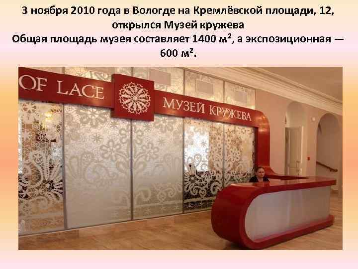 3 ноября 2010 года в Вологде на Кремлёвской площади, 12, открылся Музей кружева Общая