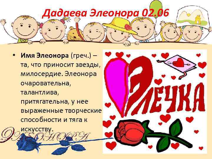 Дадаева Элеонора 02. 06 • Имя Элеонора (греч. ) – та, что приносит звезды,