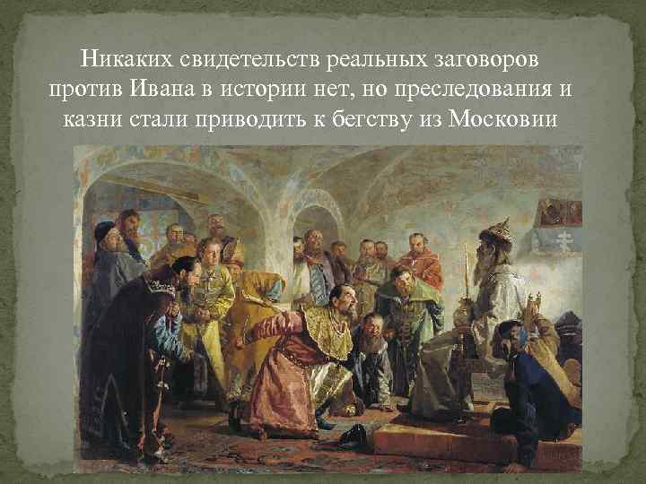 Никаких свидетельств реальных заговоров против Ивана в истории нет, но преследования и казни стали