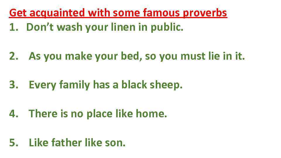 Get acquainted with some famous proverbs 1. Don’t wash your linen in public. 2.