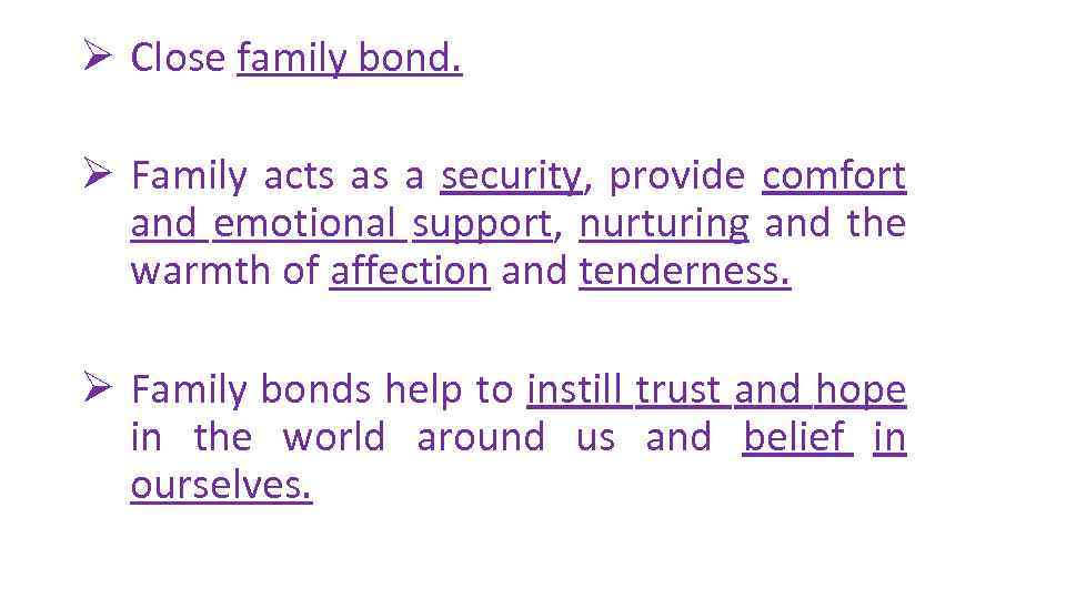 Ø Close family bond. Ø Family acts as a security, provide comfort and emotional