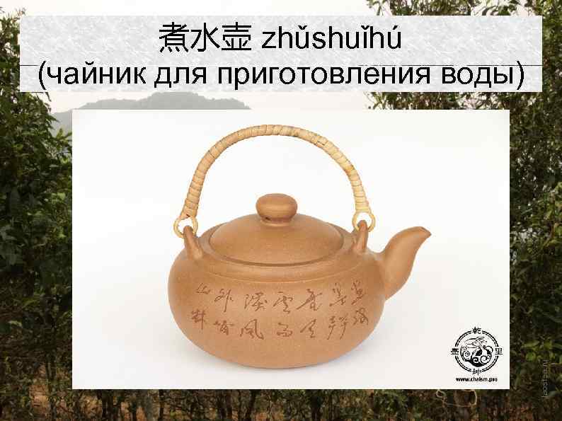 煮水壶 zhǔshuǐhú (чайник для приготовления воды) 