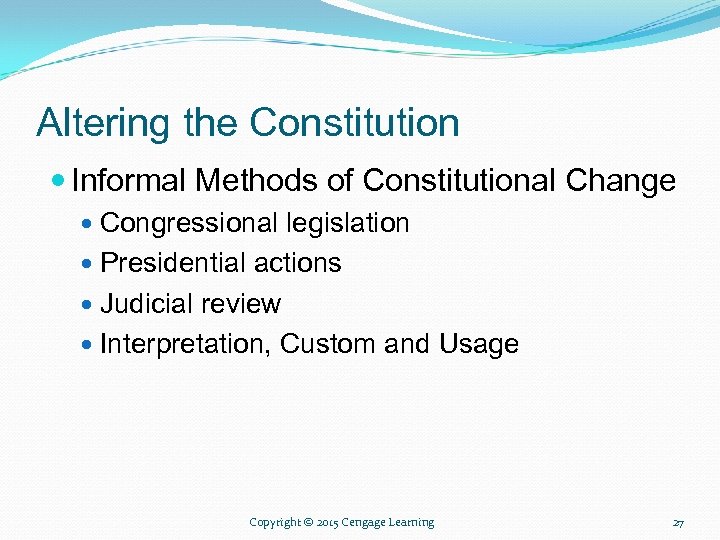 Altering the Constitution Informal Methods of Constitutional Change Congressional legislation Presidential actions Judicial review