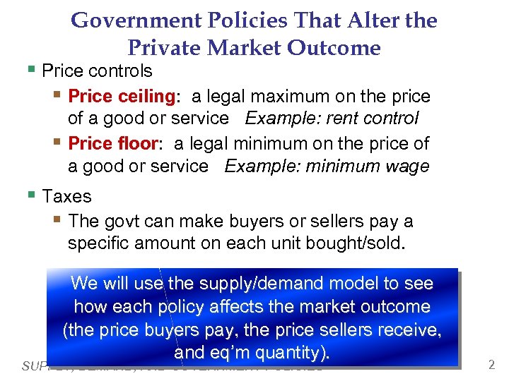 Government Policies That Alter the Private Market Outcome § Price controls § Price ceiling: