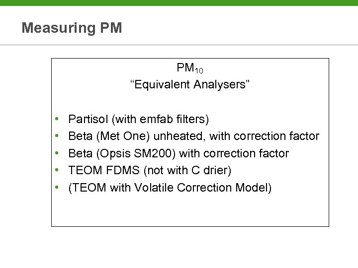 Measuring PM PM 10 “Equivalent Analysers” • • • Partisol (with emfab filters) Beta