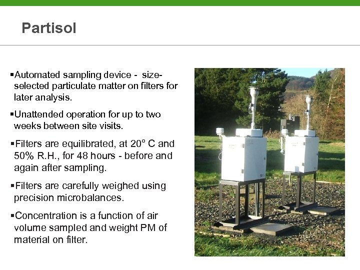 Partisol §Automated sampling device - sizeselected particulate matter on filters for later analysis. §Unattended