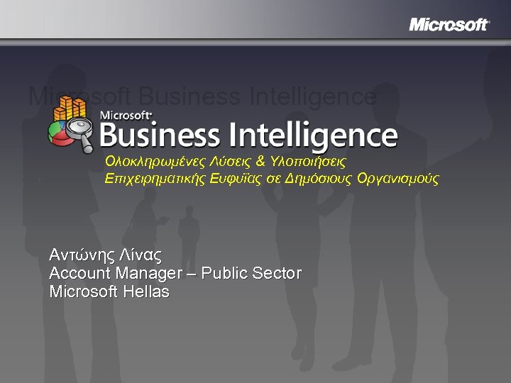 Microsoft Business Intelligence Ολοκληρωμένες Λύσεις & Υλοποιήσεις Επιχειρηματικής Ευφυΐας σε Δημόσιους Οργανισμούς Αντώνης Λίνας