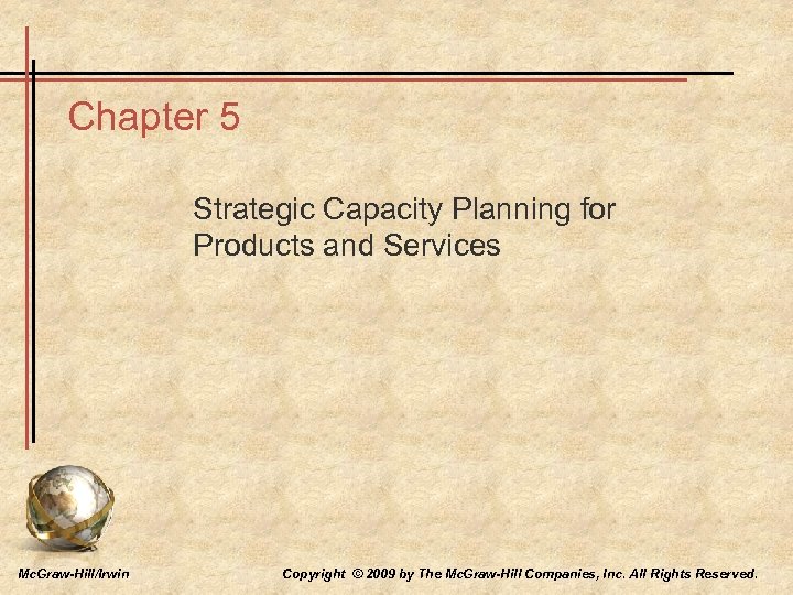 Chapter 5 Strategic Capacity Planning for Products and Services Mc. Graw-Hill/Irwin Copyright © 2009