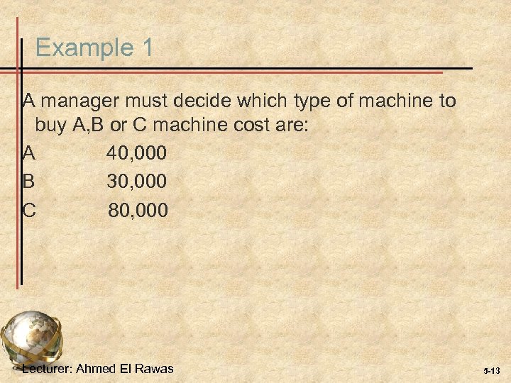 Example 1 A manager must decide which type of machine to buy A, B