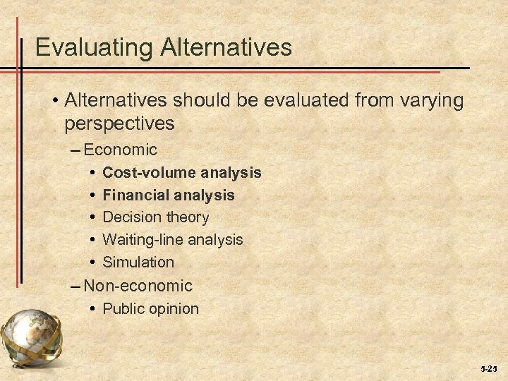Evaluating Alternatives • Alternatives should be evaluated from varying perspectives – Economic • •