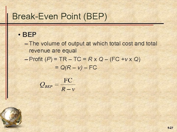 Break-Even Point (BEP) • BEP – The volume of output at which total cost