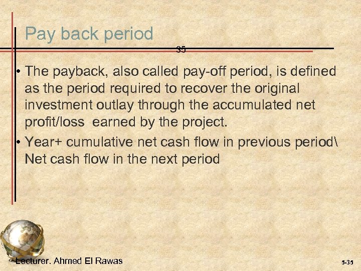 Pay back period 35 • The payback, also called pay-off period, is defined as