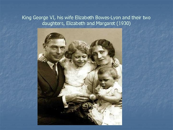 King George VI, his wife Elizabeth Bowes-Lyon and their two daughters, Elizabeth and Margaret