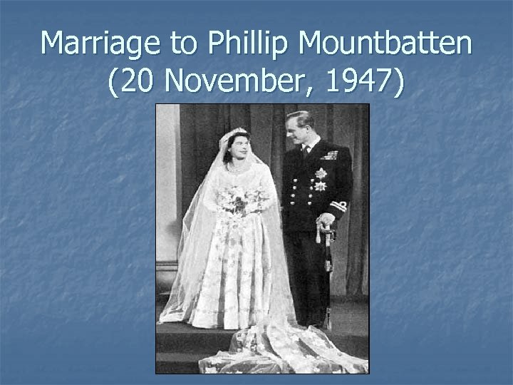 Marriage to Phillip Mountbatten (20 November, 1947) 