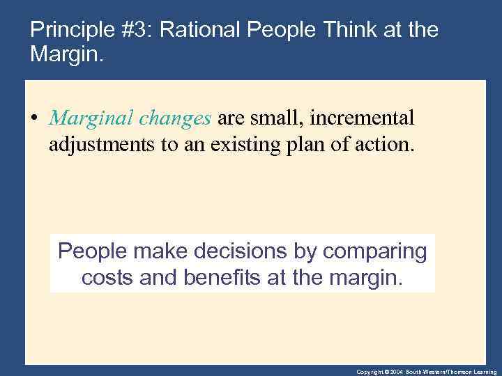 Principle #3: Rational People Think at the Margin. • Marginal changes are small, incremental