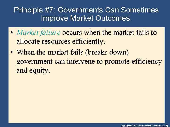 Principle #7: Governments Can Sometimes Improve Market Outcomes. • Market failure occurs when the