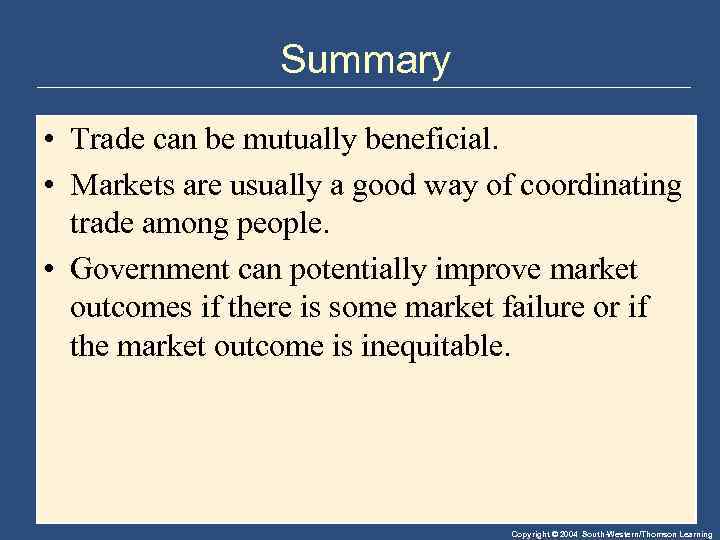 Summary • Trade can be mutually beneficial. • Markets are usually a good way