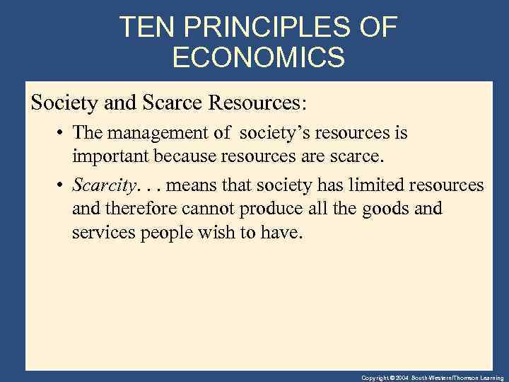 TEN PRINCIPLES OF ECONOMICS Society and Scarce Resources: • The management of society’s resources