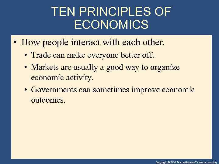 TEN PRINCIPLES OF ECONOMICS • How people interact with each other. • Trade can