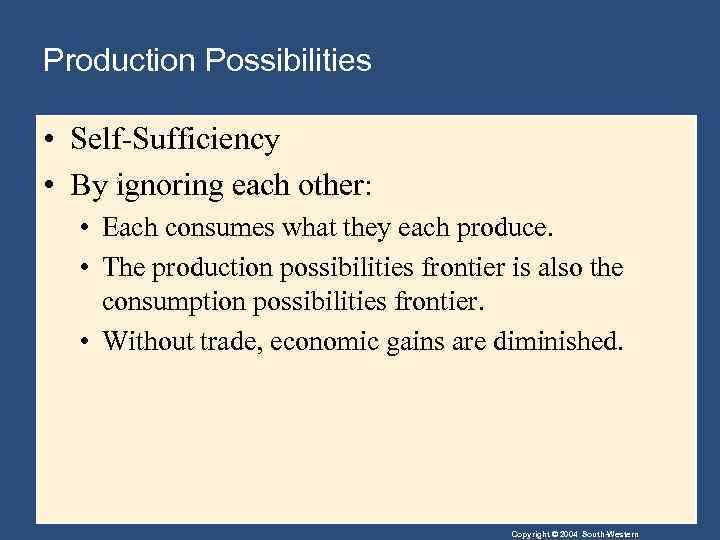 Production Possibilities • Self-Sufficiency • By ignoring each other: • Each consumes what they