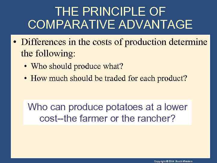 THE PRINCIPLE OF COMPARATIVE ADVANTAGE • Differences in the costs of production determine the