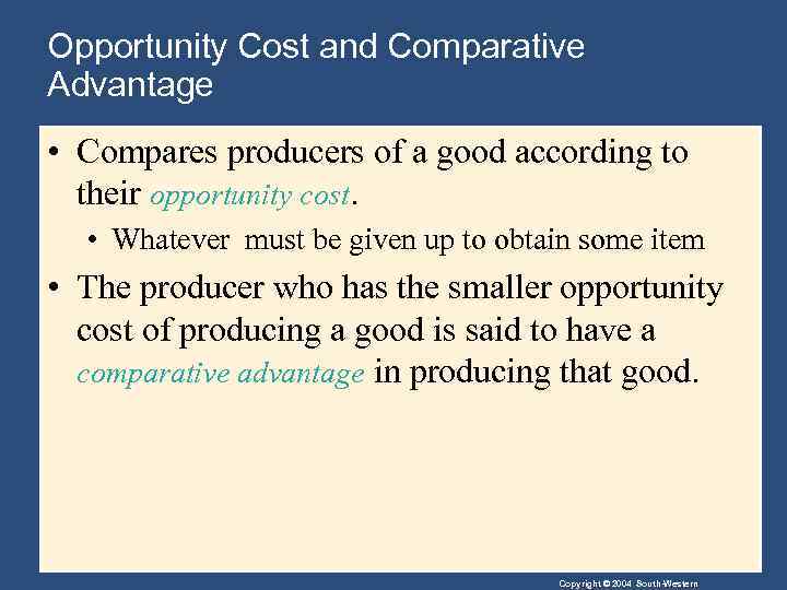 Opportunity Cost and Comparative Advantage • Compares producers of a good according to their