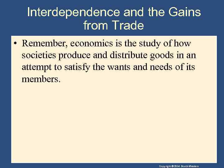 Interdependence and the Gains from Trade • Remember, economics is the study of how