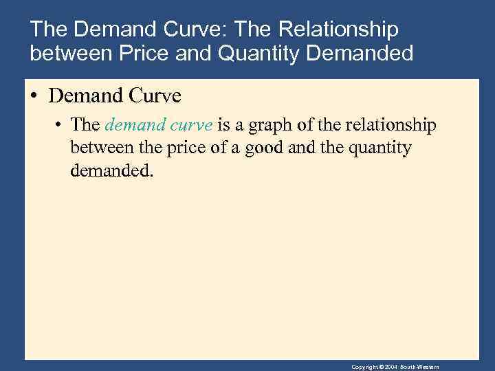 The Demand Curve: The Relationship between Price and Quantity Demanded • Demand Curve •
