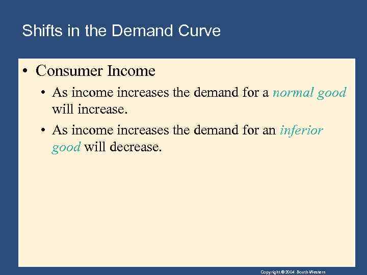 Shifts in the Demand Curve • Consumer Income • As income increases the demand