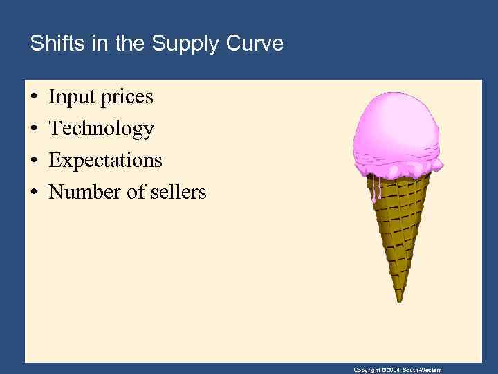 Shifts in the Supply Curve • • Input prices Technology Expectations Number of sellers