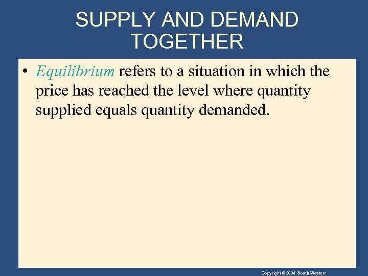 SUPPLY AND DEMAND TOGETHER • Equilibrium refers to a situation in which the price