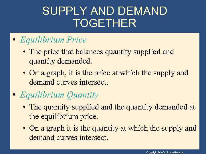 SUPPLY AND DEMAND TOGETHER • Equilibrium Price • The price that balances quantity supplied