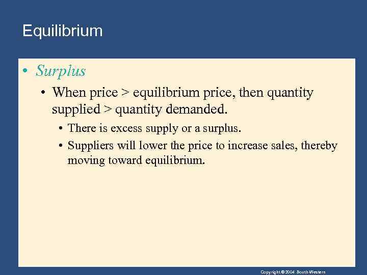 Equilibrium • Surplus • When price > equilibrium price, then quantity supplied > quantity